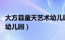 大方县童天艺术幼儿园（关于大方县童天艺术幼儿园）