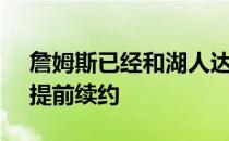 詹姆斯已经和湖人达成了2年9710万美元的提前续约
