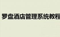罗盘酒店管理系统教程（罗盘酒店管理系统）