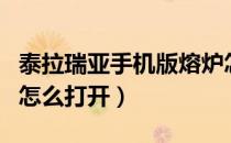 泰拉瑞亚手机版熔炉怎么打开（泰拉瑞亚熔炉怎么打开）