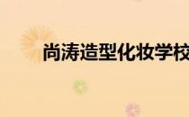 尚涛造型化妆学校招聘（尚涛造型）
