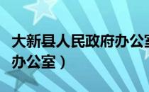 大新县人民政府办公室（关于大新县人民政府办公室）