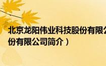 北京龙阳伟业科技股份有限公司（关于北京龙阳伟业科技股份有限公司简介）