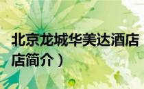 北京龙城华美达酒店（关于北京龙城华美达酒店简介）
