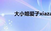 大小姐爱子xiazai（大小姐爱子）