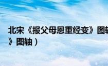 北宋《报父母恩重经变》图轴（关于北宋《报父母恩重经变》图轴）