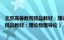 北京高等教育精品教材：理论物理导论（关于北京高等教育精品教材：理论物理导论）