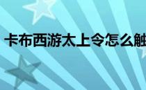 卡布西游太上令怎么触发（卡布西游太上令）