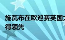 施瓦布在欧巡赛英国大师赛首轮以一杆优势获得领先