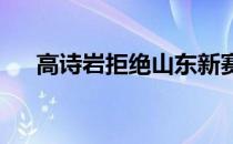 高诗岩拒绝山东新赛季确定将重返辽宁