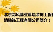 北京龙风基业幕墙装饰工程有限公司（关于北京龙风基业幕墙装饰工程有限公司简介）
