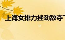 上海女排力挫劲敌夺下第8场胜利升至次席