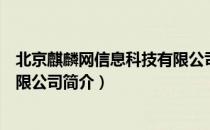 北京麒麟网信息科技有限公司（关于北京麒麟网信息科技有限公司简介）