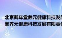 北京鹤年堂养元健康科技发展有限责任公司（关于北京鹤年堂养元健康科技发展有限责任公司）