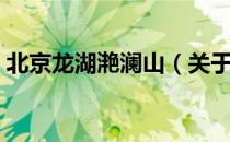 北京龙湖滟澜山（关于北京龙湖滟澜山简介）