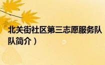 北关街社区第三志愿服务队（关于北关街社区第三志愿服务队简介）