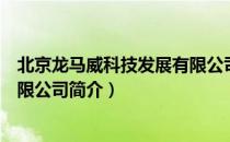 北京龙马威科技发展有限公司（关于北京龙马威科技发展有限公司简介）