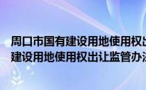 周口市国有建设用地使用权出让监管办法（关于周口市国有建设用地使用权出让监管办法介绍）