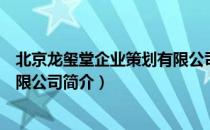 北京龙玺堂企业策划有限公司（关于北京龙玺堂企业策划有限公司简介）