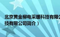 北京黄金柳电采暖科技有限公司（关于北京黄金柳电采暖科技有限公司简介）
