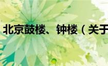 北京鼓楼、钟楼（关于北京鼓楼、钟楼简介）