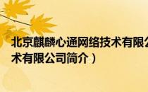北京麒麟心通网络技术有限公司（关于北京麒麟心通网络技术有限公司简介）