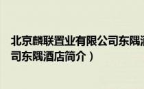 北京麟联置业有限公司东隅酒店（关于北京麟联置业有限公司东隅酒店简介）