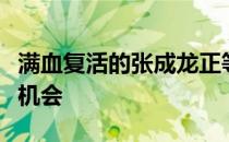 满血复活的张成龙正等待下一次给自己正名的机会