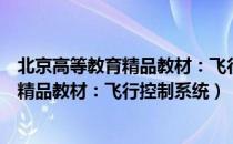 北京高等教育精品教材：飞行控制系统（关于北京高等教育精品教材：飞行控制系统）