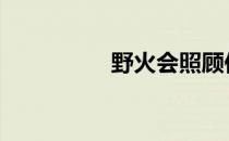 野火会照顾你的，宝贝。