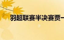 羽超联赛半决赛贾一凡和杜玥感到紧张