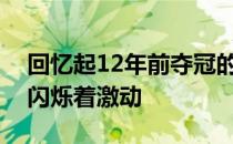 回忆起12年前夺冠的那个夏天殷剑的眼睛里闪烁着激动