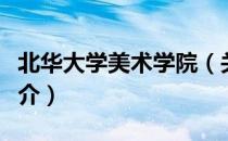 北华大学美术学院（关于北华大学美术学院简介）