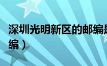 深圳光明新区的邮编是多少（深圳光明新区邮编）