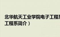 北华航天工业学院电子工程系（关于北华航天工业学院电子工程系简介）