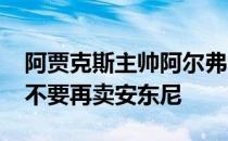 阿贾克斯主帅阿尔弗雷德-施鲁德请求俱乐部不要再卖安东尼