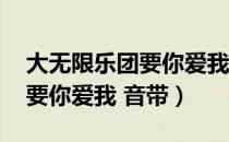 大无限乐团要你爱我 音带（关于大无限乐团要你爱我 音带）