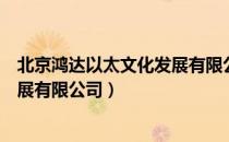 北京鸿达以太文化发展有限公司（关于北京鸿达以太文化发展有限公司）