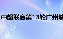 中超联赛第13轮广州城客场1-2不敌梅州客家