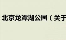 北京龙潭湖公园（关于北京龙潭湖公园简介）
