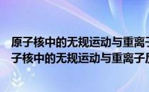 原子核中的无规运动与重离子反应中的非线性效应（关于原子核中的无规运动与重离子反应中的非线性效应）