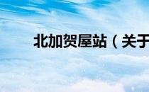 北加贺屋站（关于北加贺屋站简介）