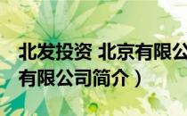 北发投资 北京有限公司（关于北发投资 北京有限公司简介）