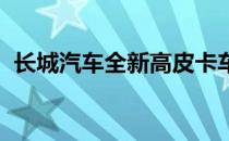 长城汽车全新高皮卡车型征名活动现已开启