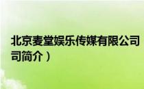 北京麦堂娱乐传媒有限公司（关于北京麦堂娱乐传媒有限公司简介）