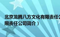 北京龙腾八方文化有限责任公司（关于北京龙腾八方文化有限责任公司简介）