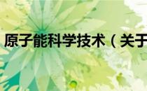 原子能科学技术（关于原子能科学技术介绍）