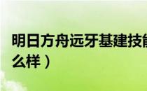 明日方舟远牙基建技能（明日方舟远牙强度怎么样）