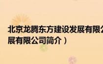 北京龙腾东方建设发展有限公司（关于北京龙腾东方建设发展有限公司简介）