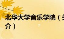 北华大学音乐学院（关于北华大学音乐学院简介）